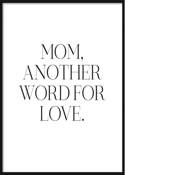 Mom is another word for love